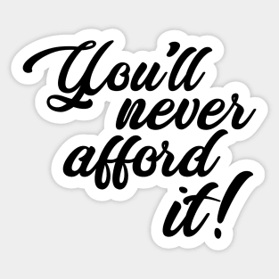 You'll never afford it! Sticker